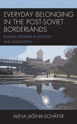 Everyday Belonging in the Post-Soviet Borderlands -  Alina Jasina-Schafer