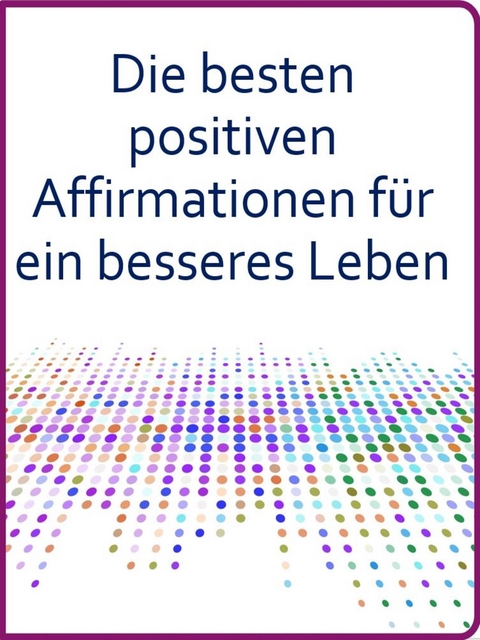 Die besten positiven Affirmationen für ein besseres Leben - Angela Heal