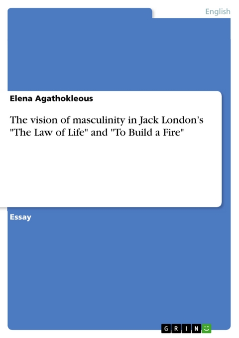 The vision of masculinity in Jack London’s "The Law of Life" and "To Build a Fire" - Elena Agathokleous