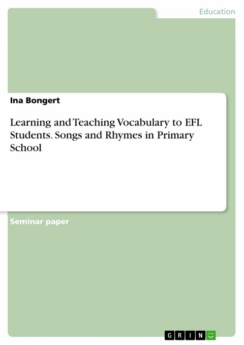 Learning and Teaching Vocabulary to EFL Students. Songs and Rhymes in Primary School - Ina Bongert