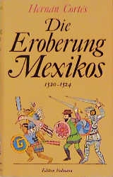 Die Eroberung Mexikos - Hernan Cortés