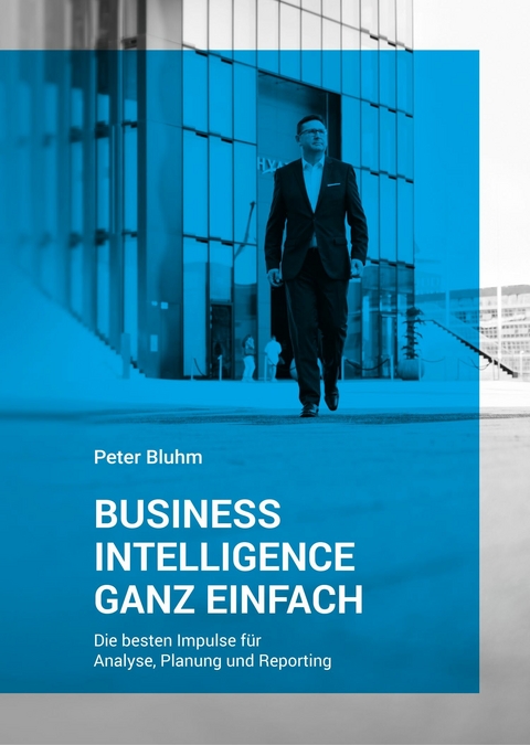 Business Intelligence ganz einfach - Peter Bluhm