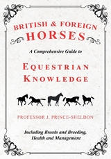 British and Foreign Horses - A Comprehensive Guide to Equestrian Knowledge Including Breeds and Breeding, Health and Management -  J. Prince-Sheldon,  Various