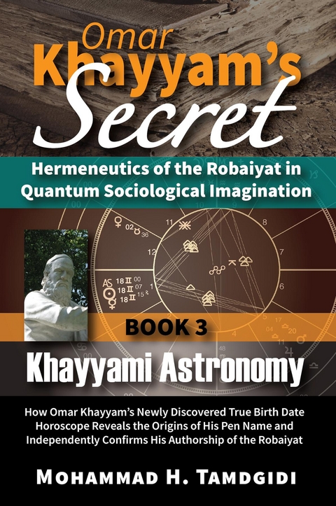 Omar Khayyam's Secret: Hermeneutics of the Robaiyat in Quantum Sociological Imagination: Book 3: Khayyami Astronomy -  Mohammad H. Tamdgidi