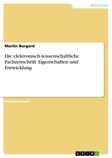 Die elektronisch-wissenschaftliche Fachzeitschrift. Eigenschaften und Entwicklung -  Martin Burgard