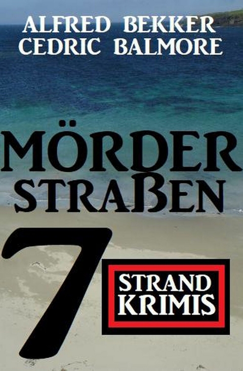 Mörderstraßen: 7 Strand Krimis -  Alfred Bekker,  Cedric Balmore