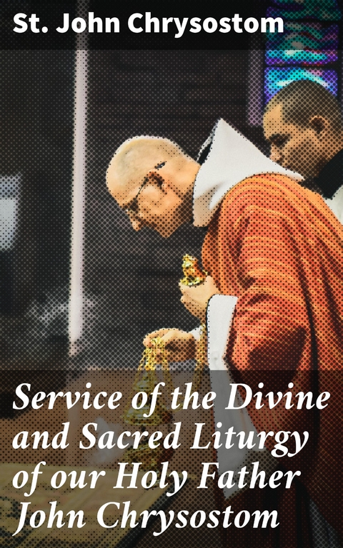 Service of the Divine and Sacred Liturgy of our Holy Father John Chrysostom - St. John Chrysostom