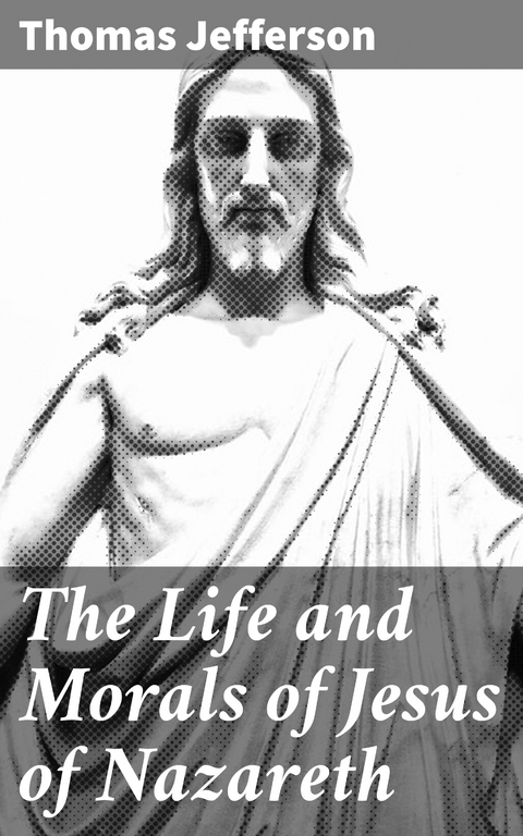 The Life and Morals of Jesus of Nazareth - Thomas Jefferson