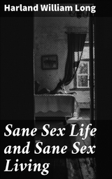 Sane Sex Life and Sane Sex Living - Harland William Long