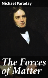 The Forces of Matter - Michael Faraday