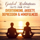 Guided Meditations For Overthinking, Anxiety, Depression& Mindfulness -  Meditation Made Effortless