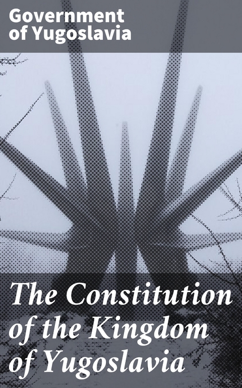 The Constitution of the Kingdom of Yugoslavia - Government of Yugoslavia