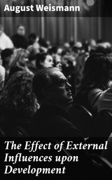 The Effect of External Influences upon Development - August Weismann