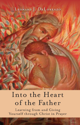 Into the Heart of the Father -  Leonard J. DeLorenzo