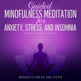 Guided Mindfulness Meditation for Anxiety, Stress and Insomnia -  Mindfulness Helpers