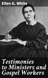 Testimonies to Ministers and Gospel Workers - Ellen G. White