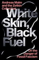 White Skin, Black Fuel -  The Zetkin Collective,  Andreas Malm