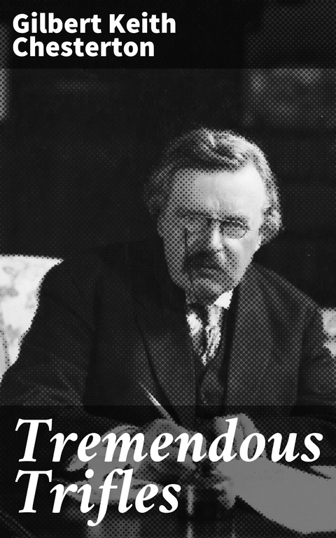 Tremendous Trifles - Gilbert Keith Chesterton