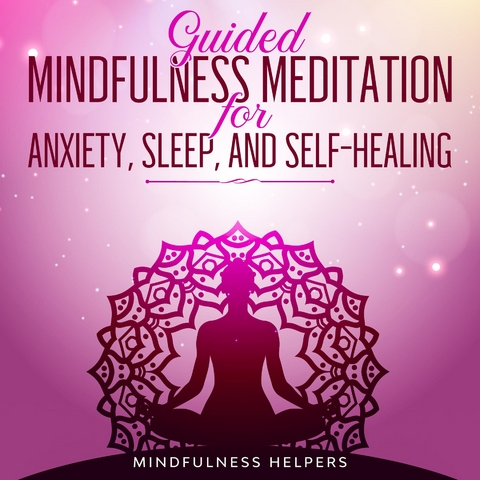 Guided Meditations for Anxiety, Deep Sleep, and Self Healing -  Mindfulness Helpers