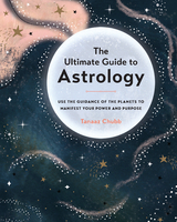 The Ultimate Guide to Astrology : Use the Guidance of the Planets to Manifest Your Power and Purpose -  Tanaaz Chubb