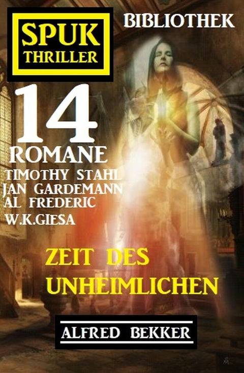 Zeit des Unheimlichen: Spuk Thriller Bibliothek 14 Romane - Alfred Bekker, Timothy Stahl, W. K. Giesa, Al Frederic, Jan Gardemann