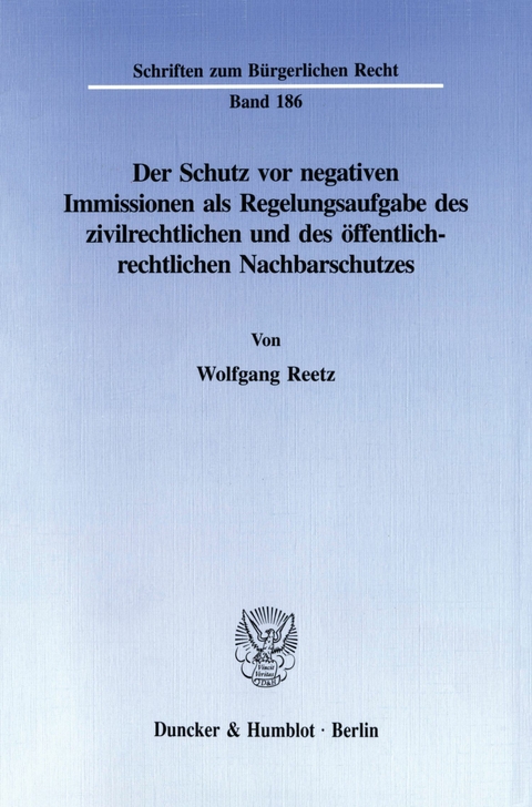 Der Schutz vor negativen Immissionen als Regelungsaufgabe des zivilrechtlichen und des öffentlich-rechtlichen Nachbarschutzes. -  Wolfgang Reetz