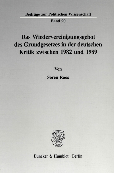 Das Wiedervereinigungsgebot des Grundgesetzes in der deutschen Kritik zwischen 1982 und 1989. -  Sören Roos