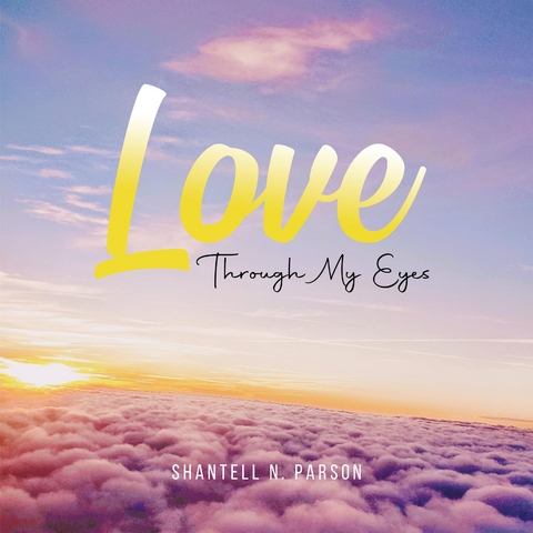 Love Through My Eyes -  Shantell N Parson