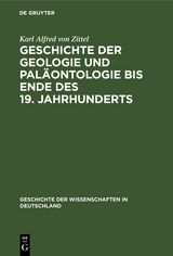 Geschichte der Geologie und Paläontologie bis Ende des 19. Jahrhunderts - Karl Alfred Von Zittel