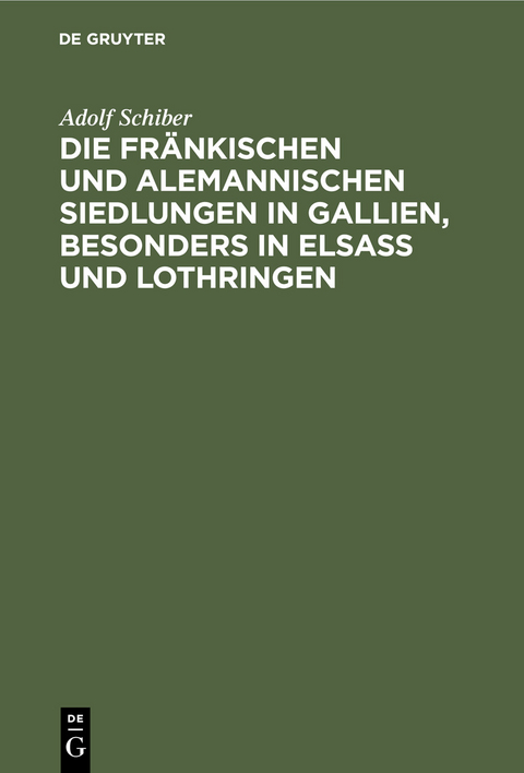 Die fränkischen und alemannischen Siedlungen in Gallien, besonders in Elsass und Lothringen - Adolf Schiber