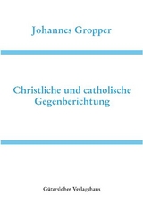 Deutsche Schriften / Christliche und catholische Gegenberichtung - Johannes Gropper