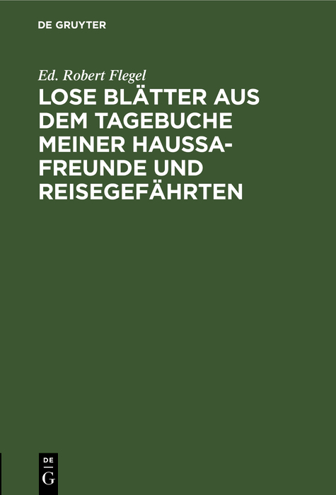 Lose Blätter aus dem Tagebuche meiner Haussa-Freunde und Reisegefährten - Ed. Robert Flegel