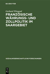 Französische Währungs- und Zollpolitik im Saargebiet - Gerhard Wiegand