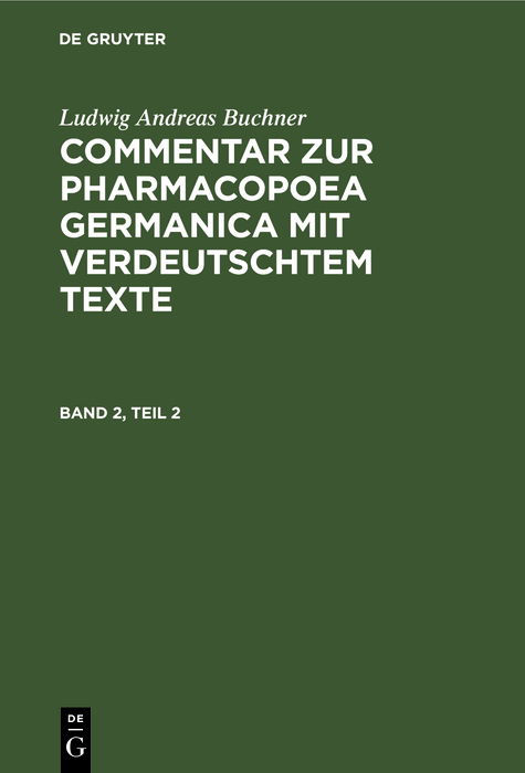 Ludwig Andreas Buchner: Commentar zur Pharmacopoea Germanica mit verdeutschtem Texte. Band 2, Teil 2 - Ludwig Andreas Buchner
