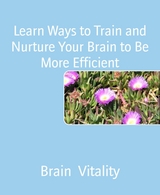 Learn Ways to Train and Nurture Your Brain to Be More Efficient - Brain Vitality