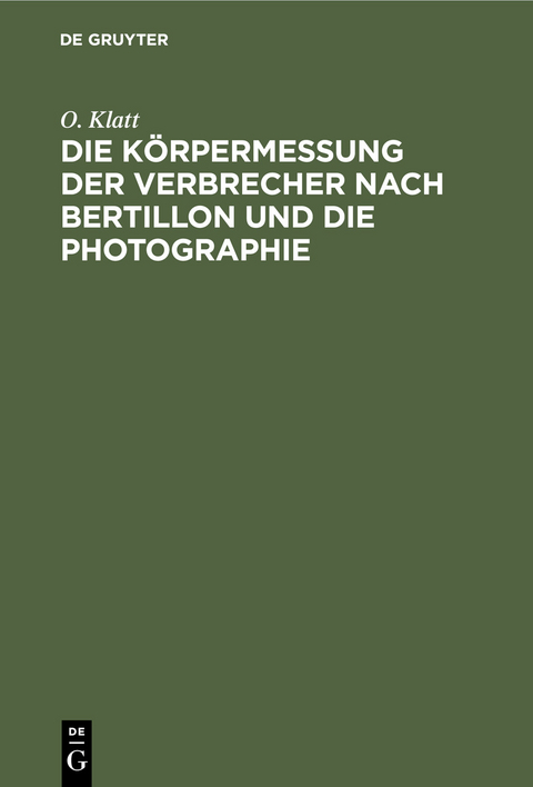 Die Körpermessung der Verbrecher nach Bertillon und die Photographie - O. Klatt