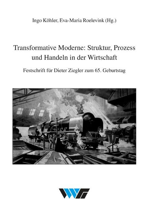Transformative Moderne: Struktur, Prozess und Handeln in der Wirtschaft - Ingo Köhler, Eva-Maria Roelevink