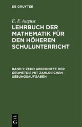 Zehn Abschnitte der Geometrie mit zahlreichen Uebungsaufgaben - E. F. August