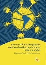 La covid-19 y la integración ante los desafíos de un nuevo orden mundial - Detlef Nolte, Brigitte Weiffen, Isabel Clemente Batalla, Francisco Daniel Parada, Isabel Marcela Rodríguez, Fernando Romero Wimer, Gerald Solano Aguilar, Percy Rodríguez Argüello, Ana Gabriela Navarro Alpízar