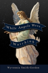 While Angels Were Watching -  Wyvonnia Smith-Gorden