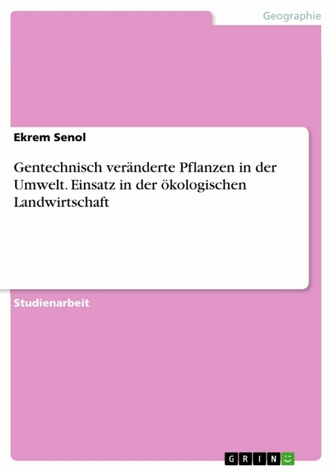 Gentechnisch veränderte Pflanzen in der Umwelt. Einsatz in der ökologischen Landwirtschaft - Ekrem Senol