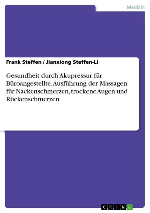 Gesundheit durch Akupressur für Büroangestellte. Ausführung der Massagen für Nackenschmerzen, trockene Augen und Rückenschmerzen - Frank Steffen, Jianxiong Steffen-Li