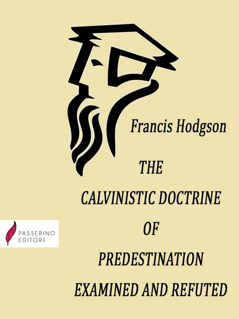 The Calvinistic Doctrine of Predestination Examined and Refuted - Francis Hodgson
