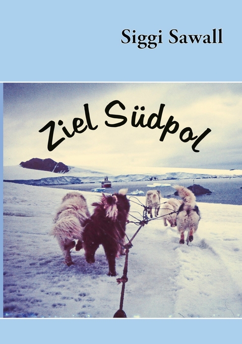 Ziel Südpol -  Siggi Sawall