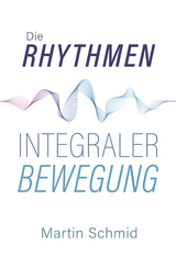 Die Rhythmen integraler Bewegung - Martin Schmid