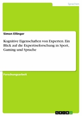 Kognitive Eigenschaften von Experten. Ein Blick auf die Expertiseforschung in Sport, Gaming und Sprache - Simon Ellinger