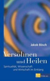 Versöhnen und Heilen - Jakob Bösch