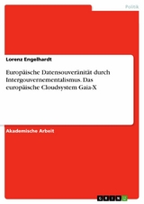 Europäische Datensouveränität durch Intergouvernementalismus. Das europäische Cloudsystem Gaia-X -  Lorenz Engelhardt
