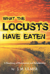 What the Locusts Have Eaten -  J. M. Ulmer