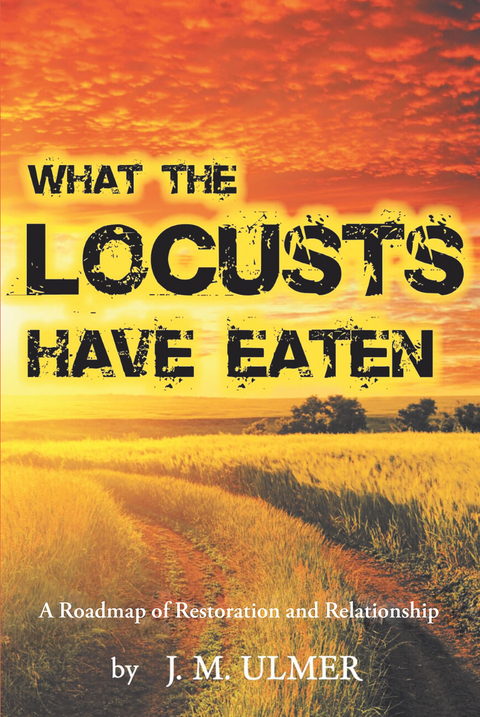 What the Locusts Have Eaten -  J. M. Ulmer